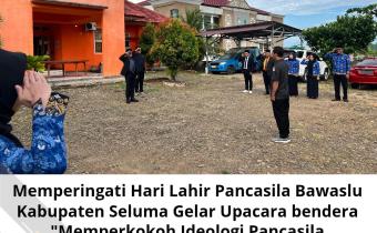 Memperingati Hari Lahir Pancasila, Bawaslu Kabupaten Seluma Gelar Upacara Bendera “Memperkokoh Ideologi Pancasila Menuju Indonesia Raya”